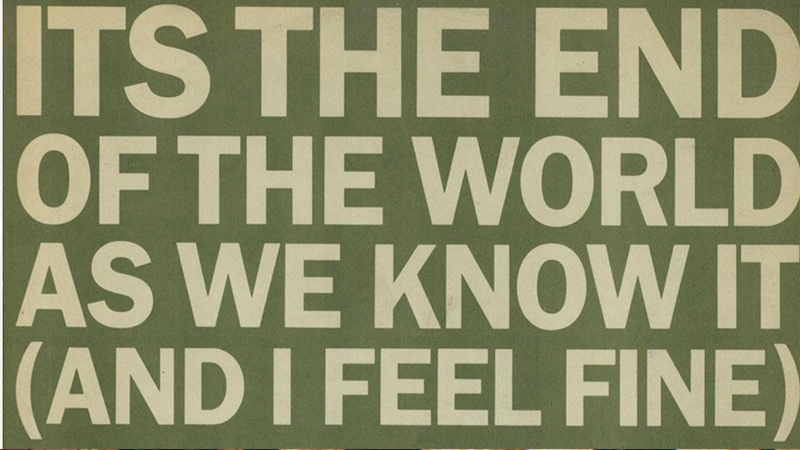 It’s the End of the World as We Know It (and I Feel&nbsp;Fine)