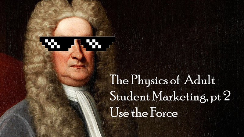 The Physics of Adult Student Marketing Pt 2: Use the&nbsp;Force